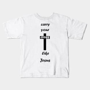 Carry your cross like Jesus Kids T-Shirt